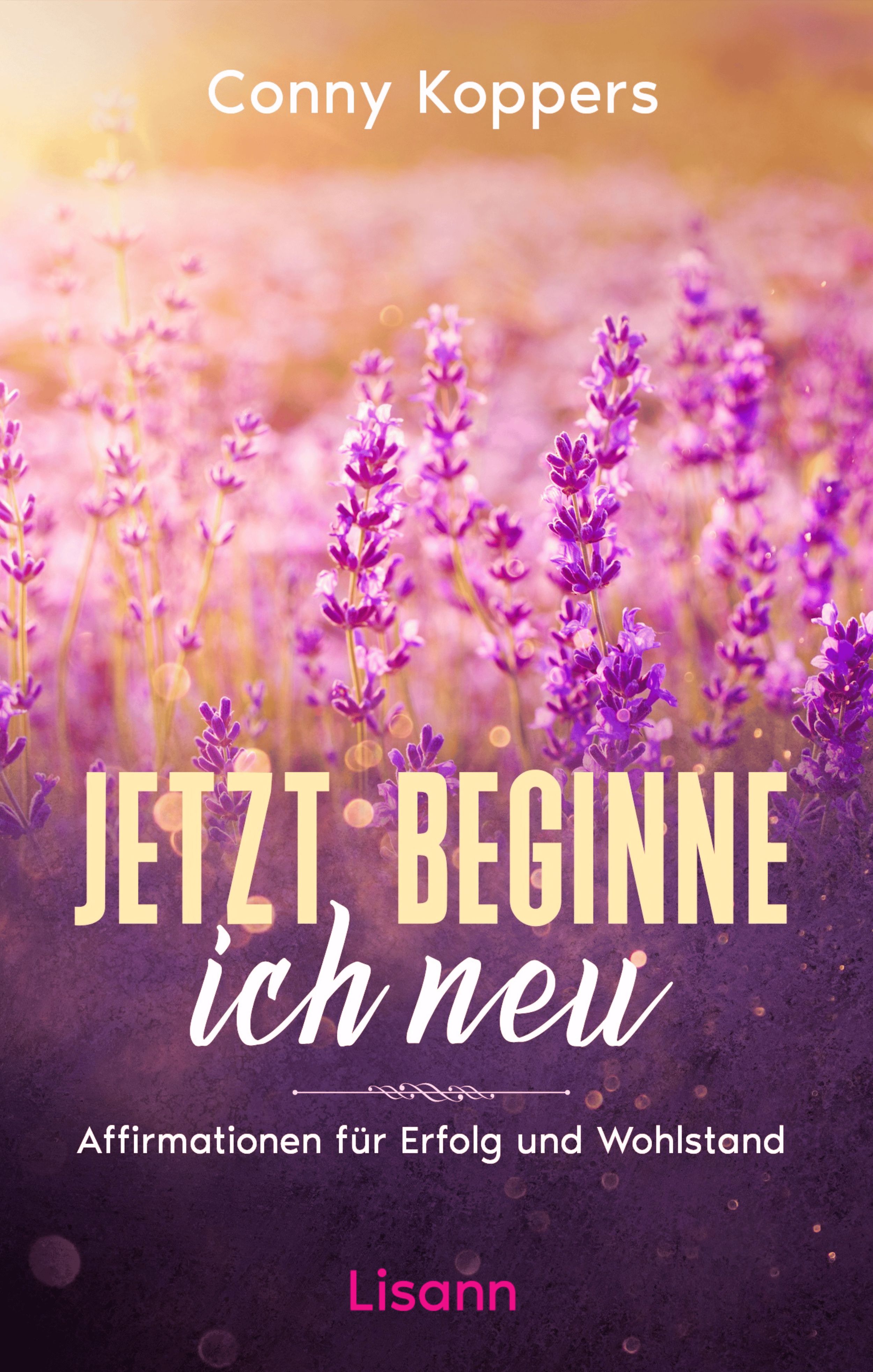Buchcover mit lila Blumen. Titel: Jetzt beginne ich neu. Autor: Conny Koppers. Untertitel: Affirmationen für Erfolg und Wohlstand. Verlag: Lisann.