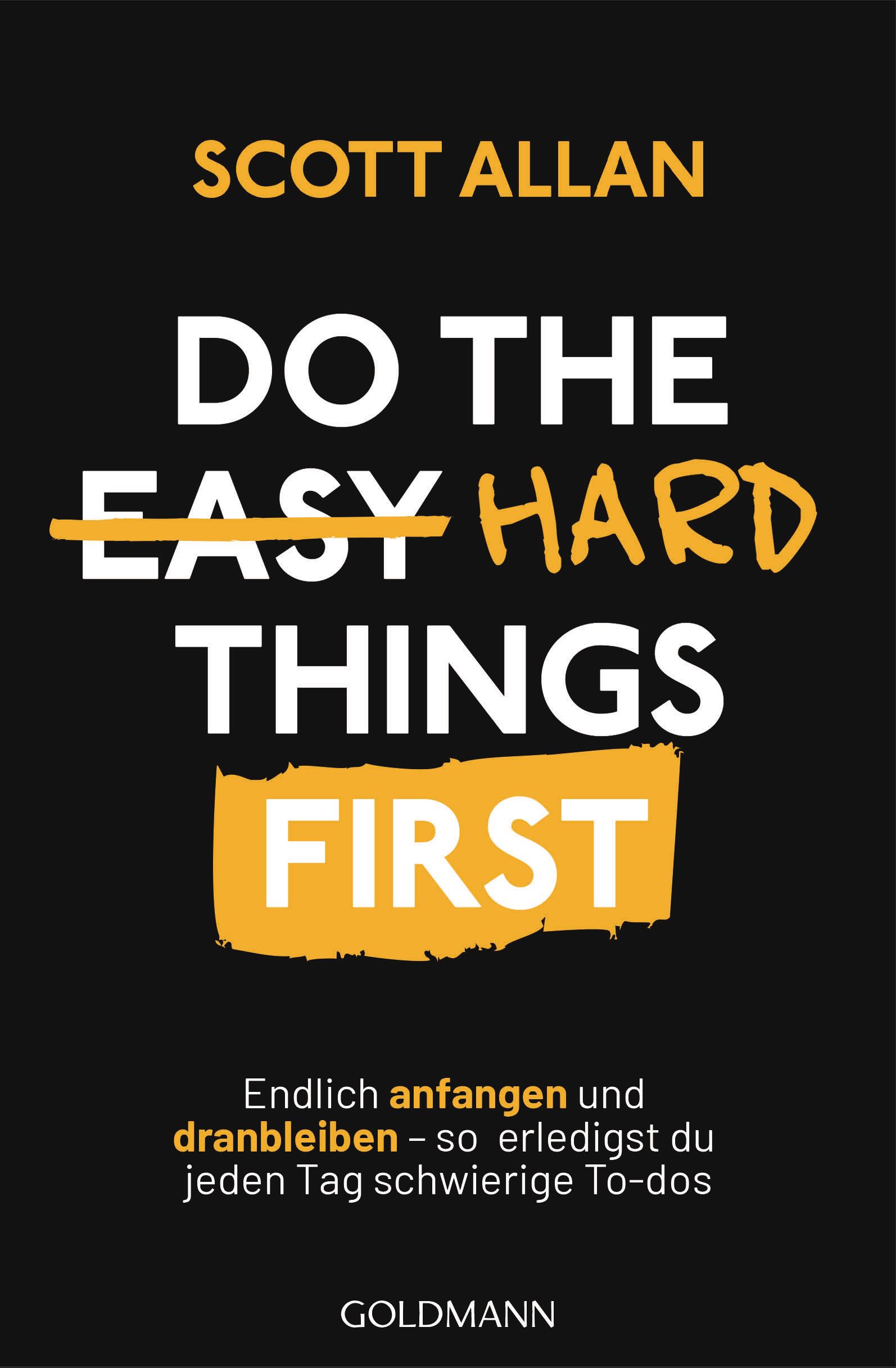 Buchcover mit Titel "Do The Hard Things First". Autor: Scott Allan. Schwarzer Hintergrund, gelbe und weiße Schrift. Verlag: Goldmann.