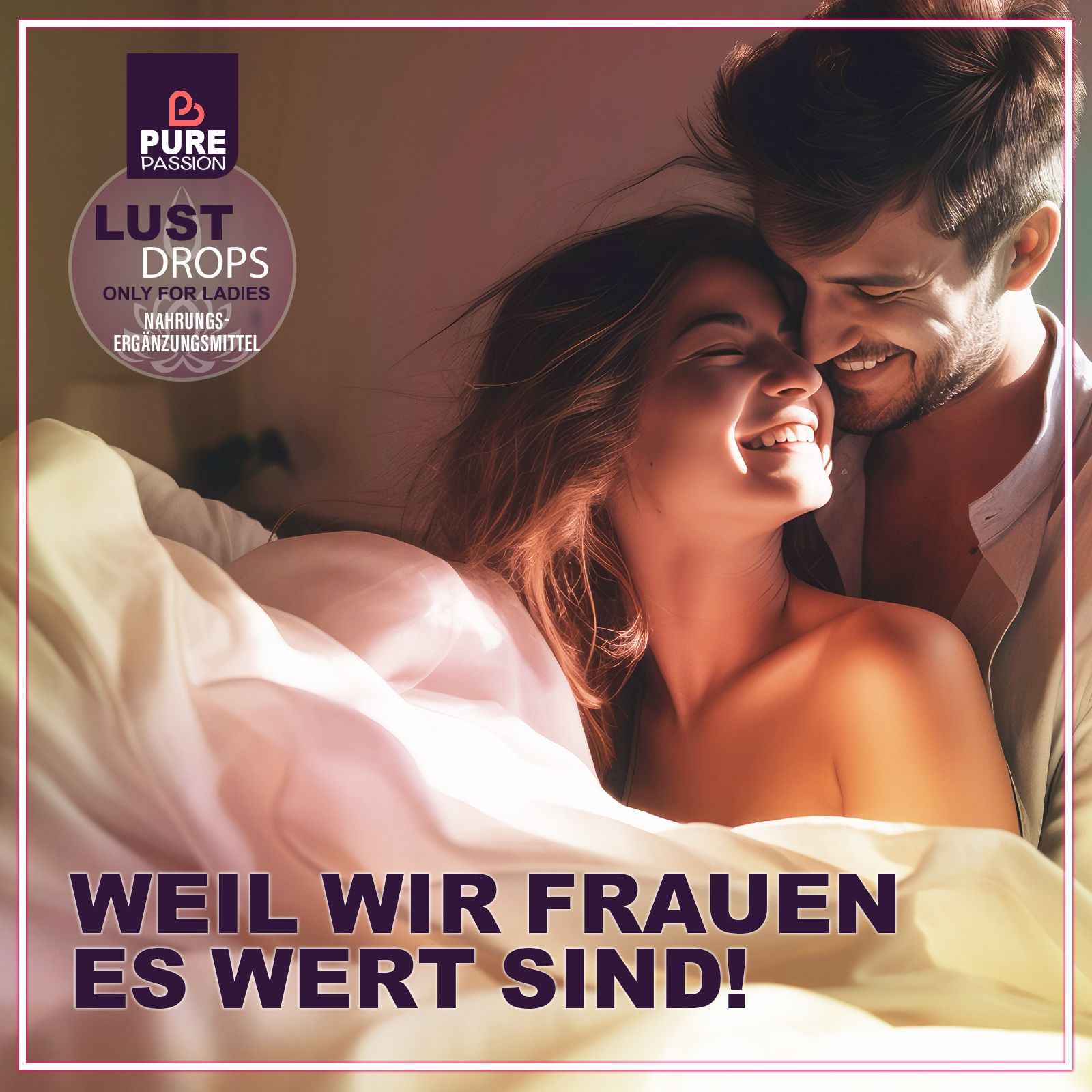 Paar im Bett. Im Vordergrund eine Flasche "Pure Passion Lust Drops". Text: "Weil wir Frauen es wert sind!"