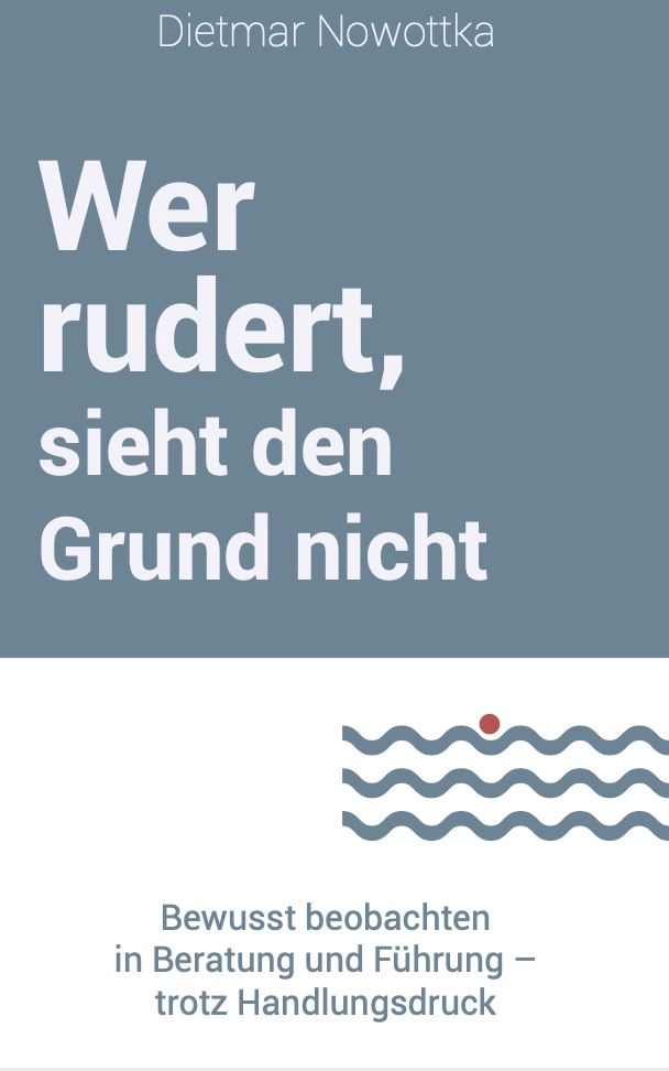 Buchcover mit Titel "Wer rudert, sieht den Grund nicht". Autor: Dietmar Nowottka. Untertitel: Bewusst beobachten in Beratung und Führung.