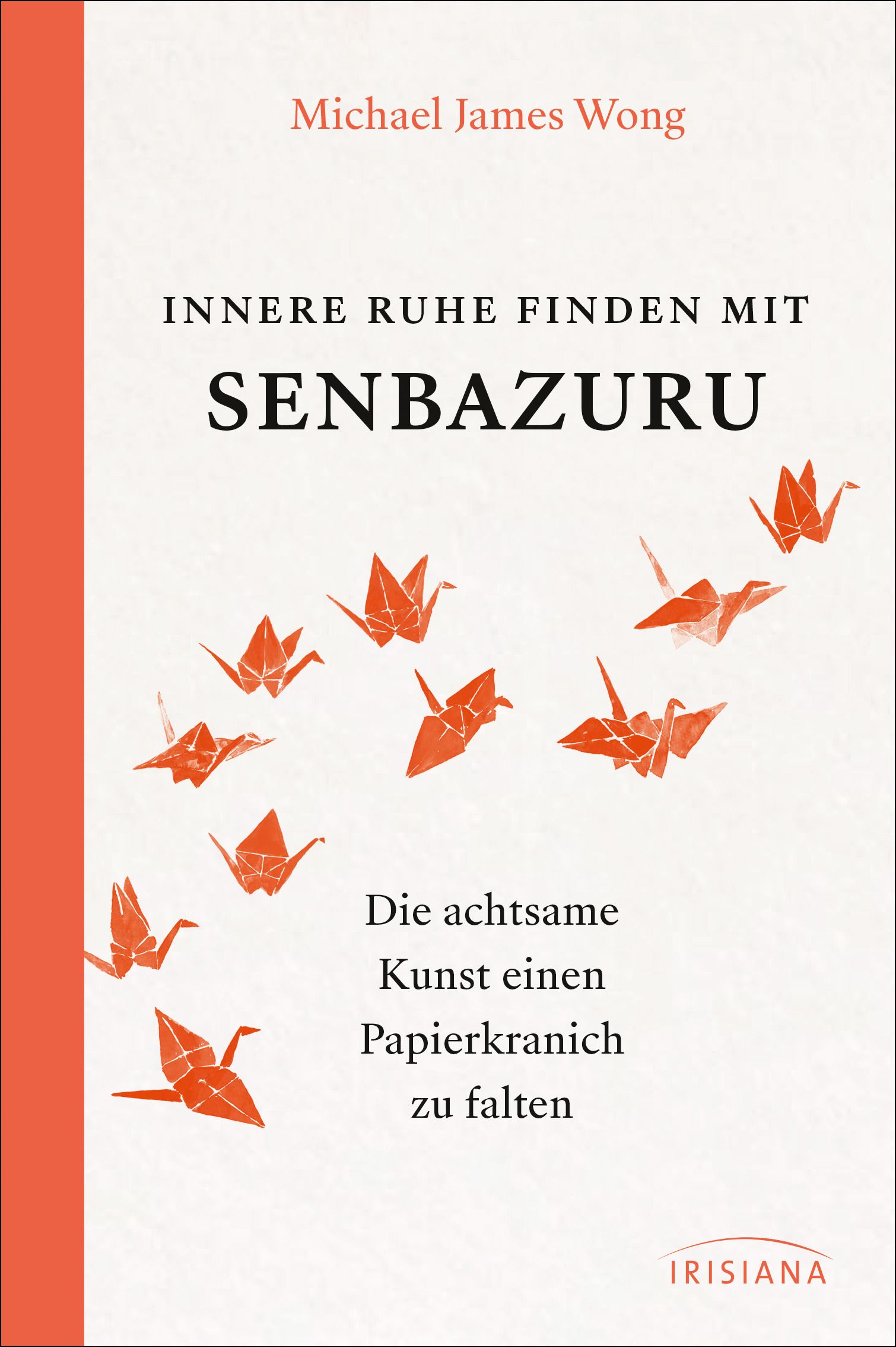Buchcover mit Titel: Innere Ruhe finden mit Senbazuru. Autor: Michael James Wong. Orange Origami-Kraniche auf weißem Hintergrund.