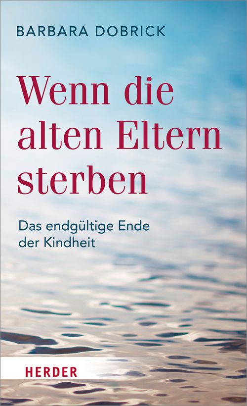 Buchcover mit Titel: Wenn die alten Eltern sterben. Autor: Barbara Dobrick. Verlag: Herder. Hintergrund: Wasser. Schrift: Rot.