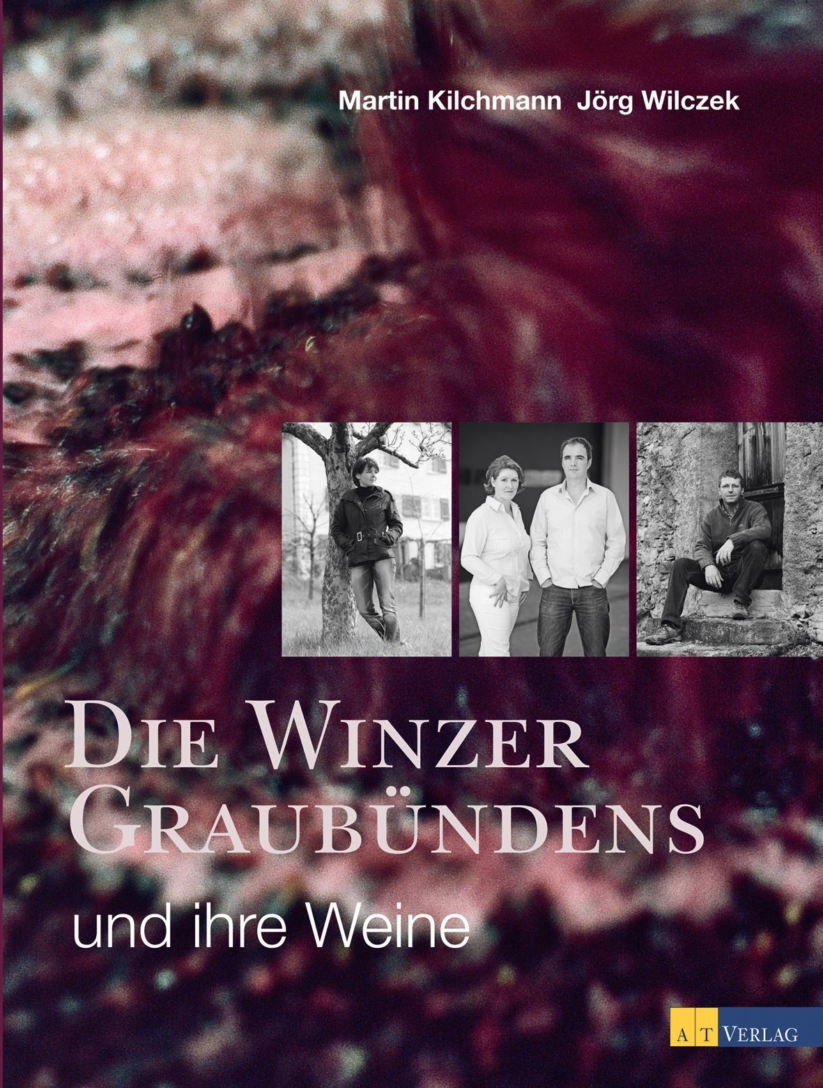 Buchcover: "Die Winzer Graubündens und ihre Weine". Autoren: Martin Kilchmann, Jörg Wilczek. Fotos von Winzern. AT Verlag Logo.