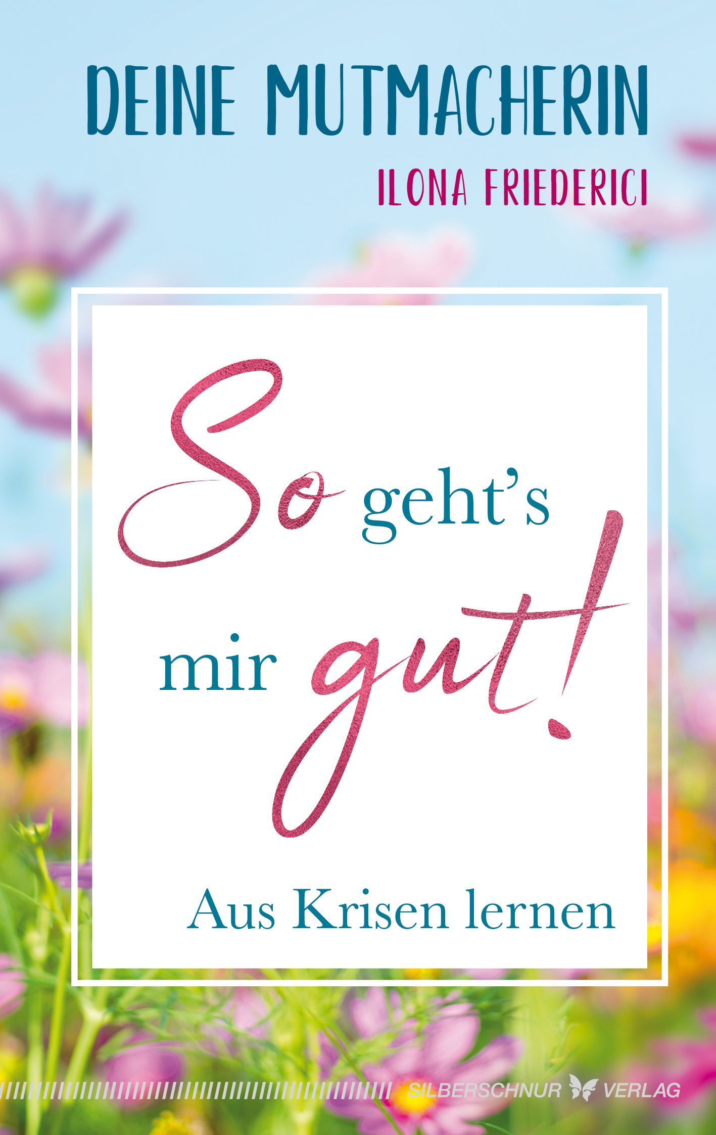 Buchcover mit Titel "So geht's mir gut!". Autorin Ilona Friederici. Verlag Silberschnur. Hintergrund mit Blumen.