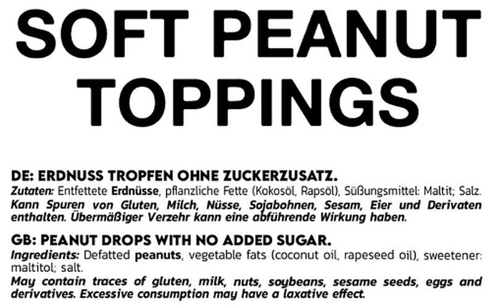 Text: SOFT PEANUT TOPPINGS. Zutatenliste: Erdnuss Tropfen ohne Zuckerzusatz. Enthält Gluten, Milch, Nüsse, Sojabohnen, Sesam, Eier.