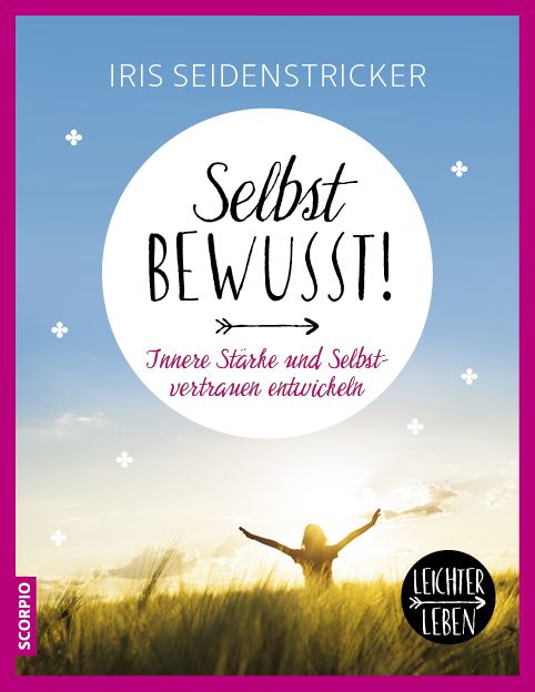 Buchcover mit Titel "Selbstbewusst!". Autorin: Iris Seidensticker. Untertitel: Innere Stärke und Selbstvertrauen entwickeln. Verlag: Scorpio.