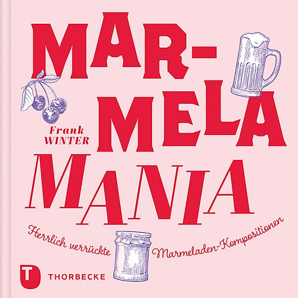Buchcover mit roter Schrift MAR-MELA-MANIA. Illustrationen von Kirschen, Bierkrug und Marmeladenglas. Autor: Frank Winter. Verlag: Thorbecke.