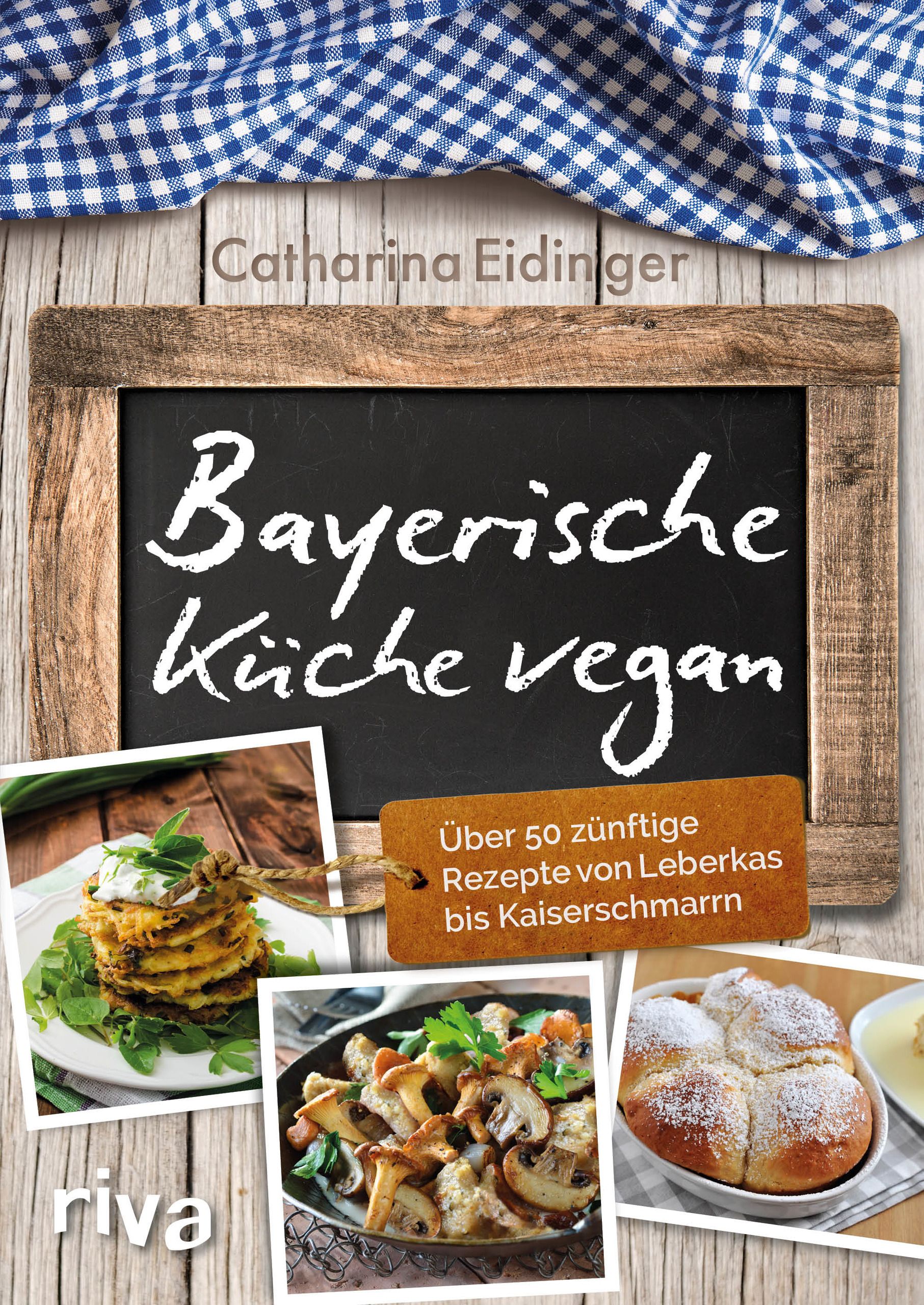 Buchcover mit Titel "Bayerische Küche vegan". Autorin: Catharina Eidinger. Mit Fotos von Gerichten. Verlag: riva.