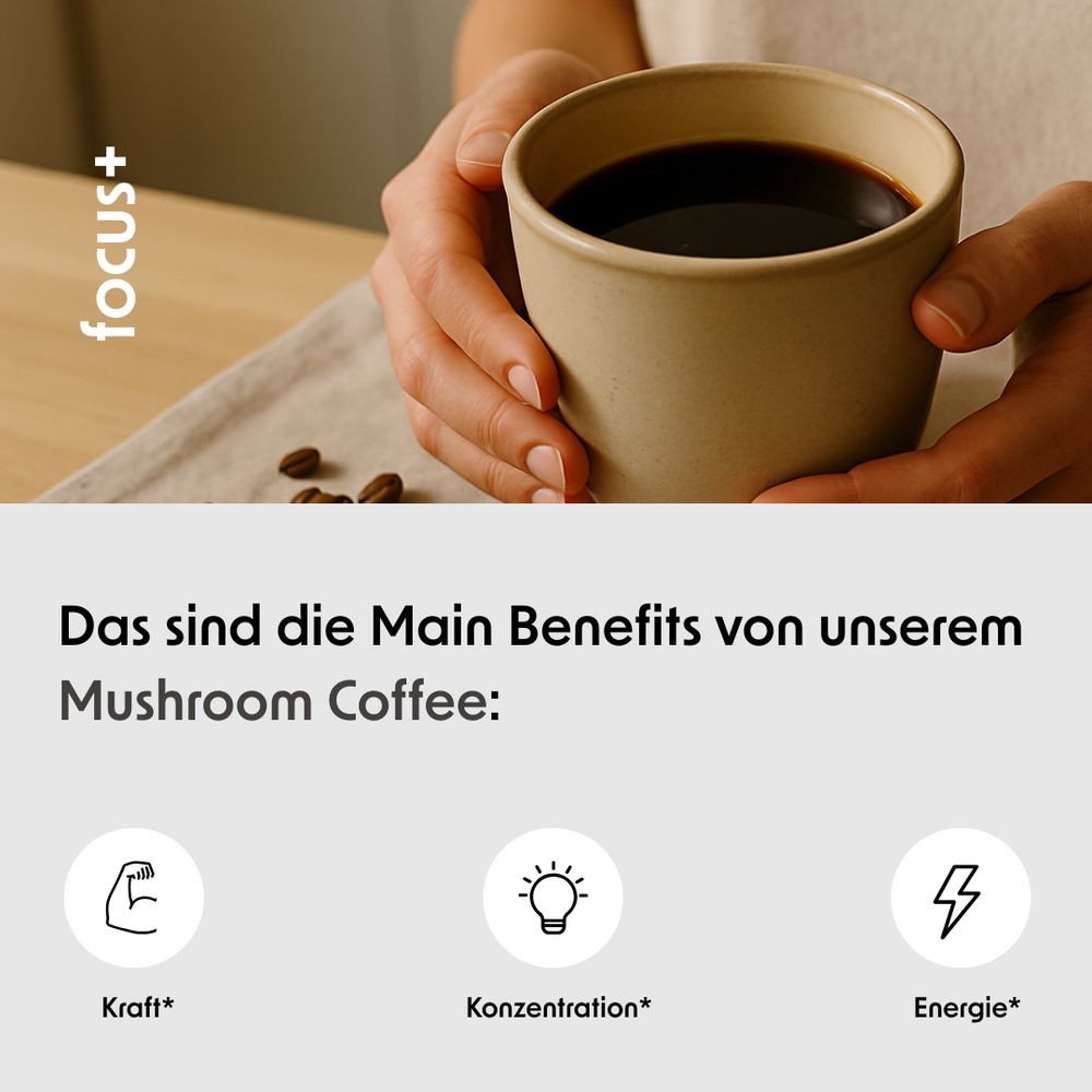 Person hält Tasse Kaffee. Text: Main Benefits von Mushroom Coffee: Kraft, Konzentration, Energie. Logo focus+.