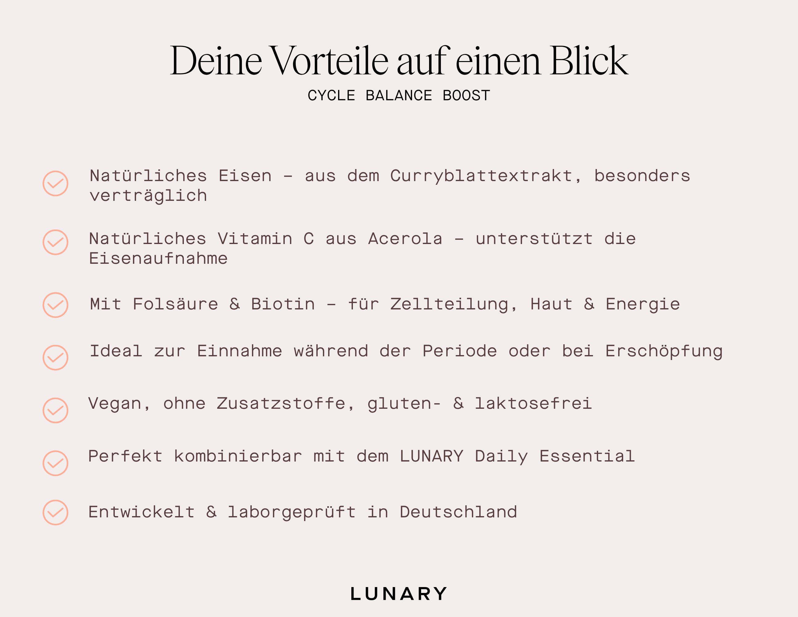 Text: Deine Vorteile auf einen Blick. CYCLE BALANCE BOOST. Vegan, ohne Zusatzstoffe, gluten- & laktosefrei. Entwickelt & laborgeprüft in Deutschland.