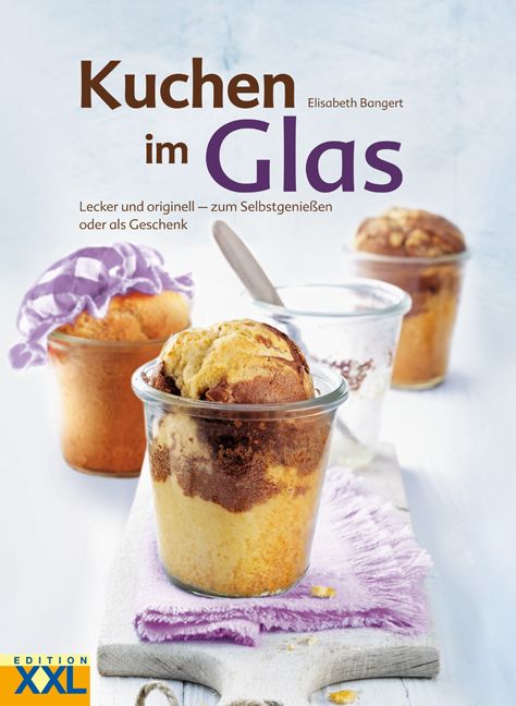 Buchcover mit Titel "Kuchen im Glas". Mehrere Kuchen in Gläsern, auf einem Brett. Text: "Lecker und originell - zum Selbstgenießen oder als Geschenk".