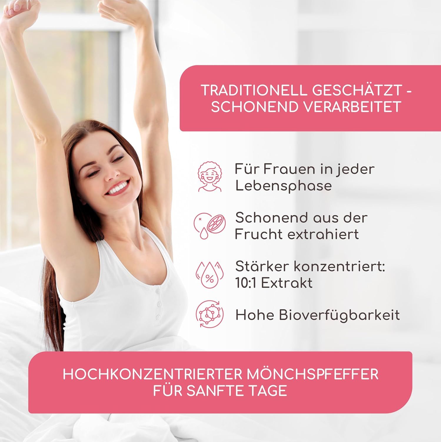 Frau im Bett, Arme hoch. Text: Für Frauen in jeder Lebensphase. 10:1 Extrakt. Hohe Bioverfügbarkeit. Hochkonzentrierter Mönchspfeffer für sanfte Tage.