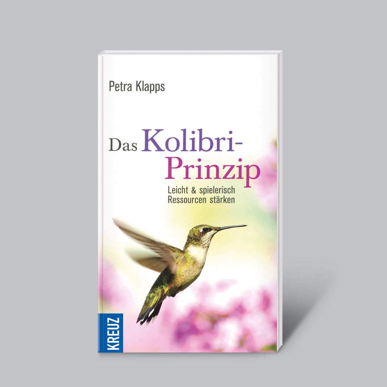 Buchcover mit Titel "Das Kolibri-Prinzip". Autorin: Petra Klapps. Abbildung eines Kolibris vor blühenden Blumen. Verlag: Kreuz.