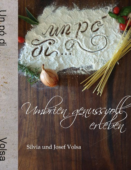 Buchcover mit Mehlaufschrift "un po' di...". Titel: Umbrien genussvoll erleben. Autoren: Silvia und Josef Volsa. Holzuntergrund mit Zutaten.