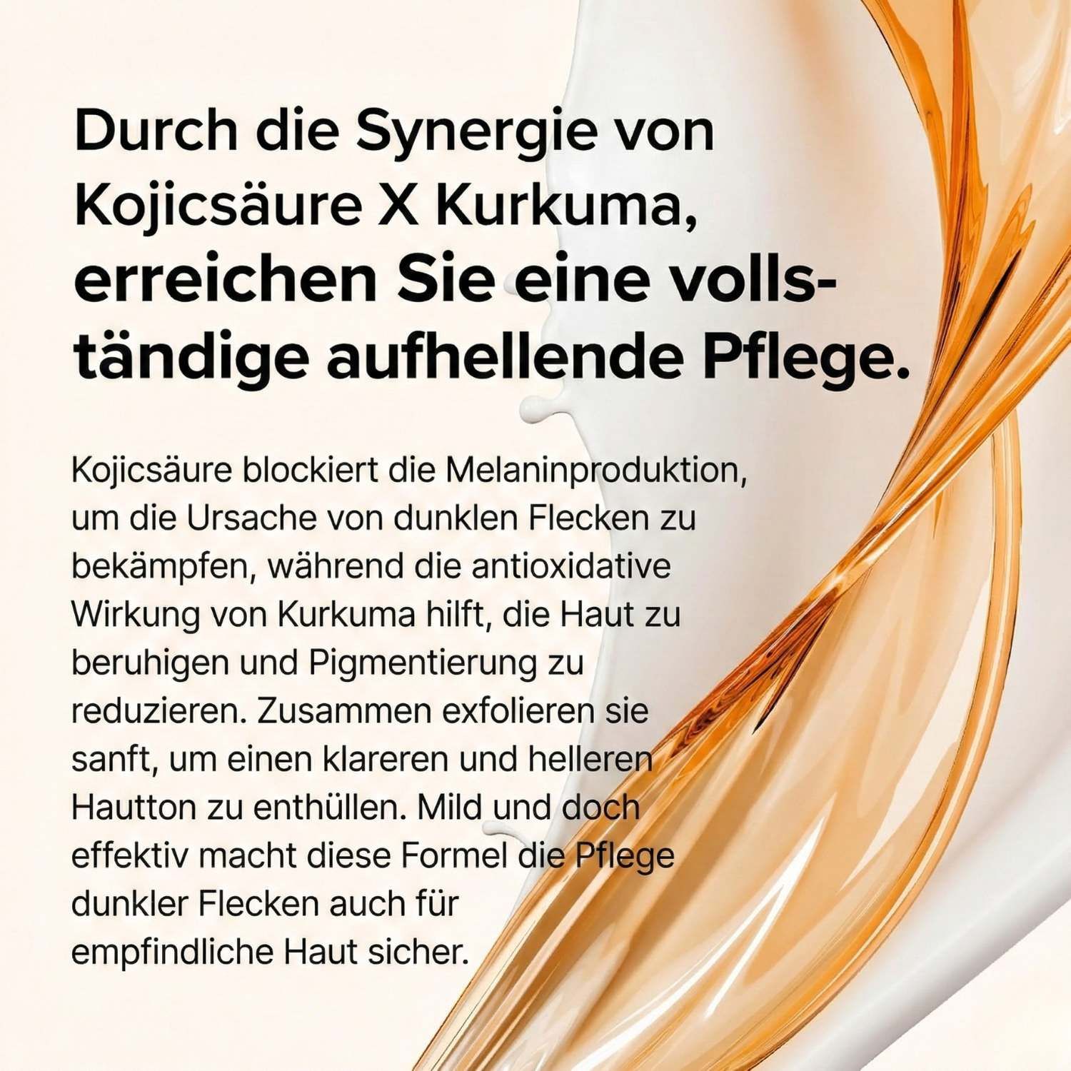 Flüssigkeitsspritzer und Text auf cremefarbenem Hintergrund. Text: Durch die Synergie von Kojicsäure X Kurkuma.