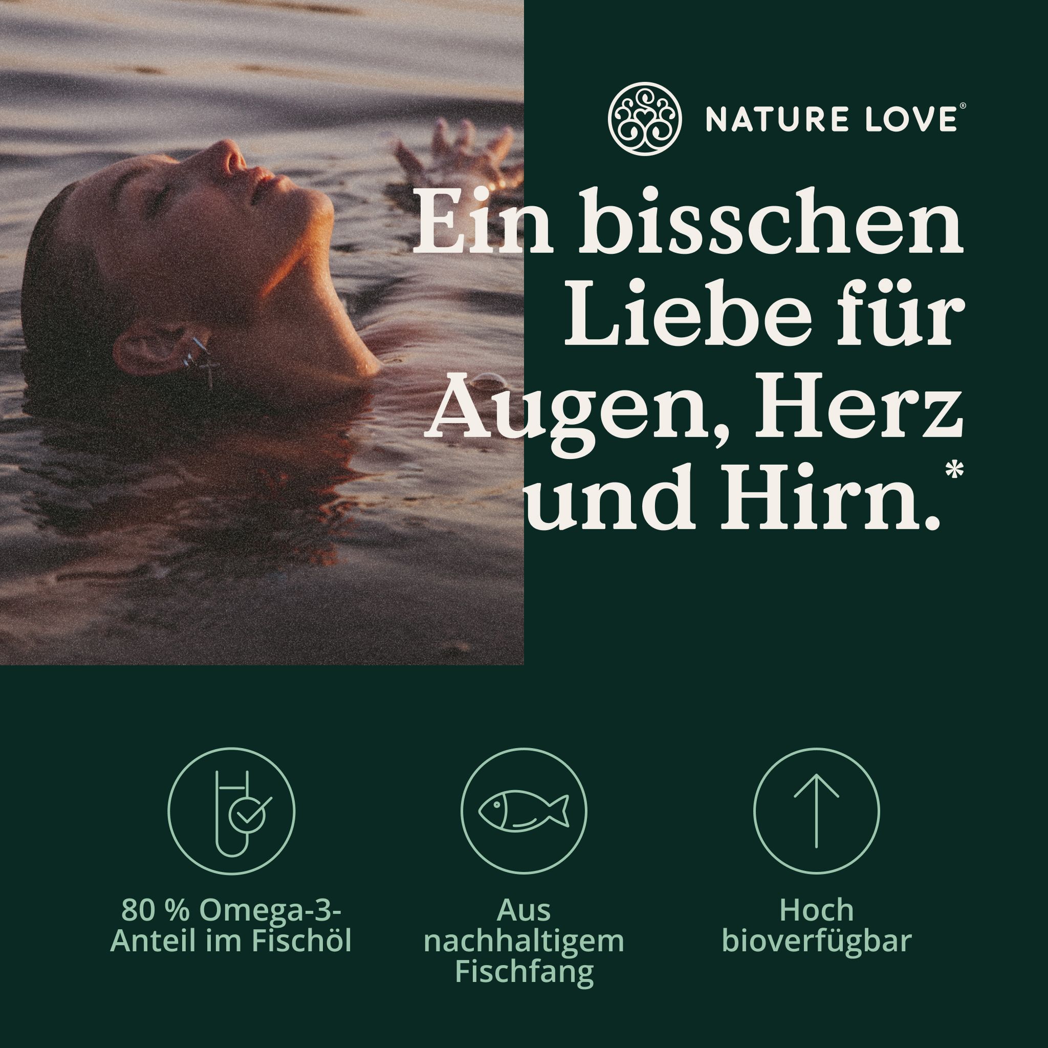 Frau im Wasser. Text: Ein bisschen Liebe für Augen, Herz und Hirn. 80% Omega-3-Anteil im Fischöl. Logo: NATURE LOVE®.