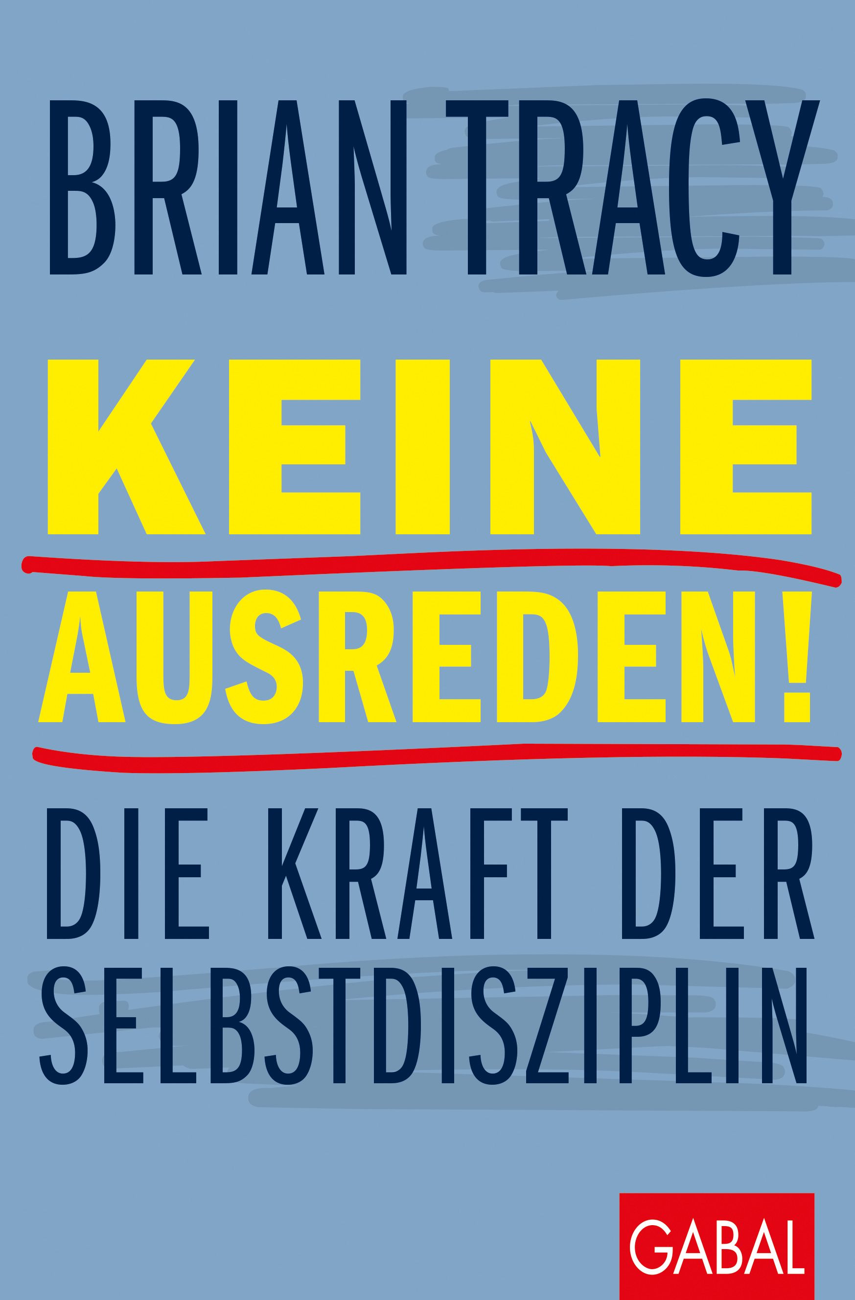 Buchcover mit Titel "KEINE AUSREDEN!". Autor Brian Tracy. Gelber Titel, roter Unterstrich. Verlag GABAL.
