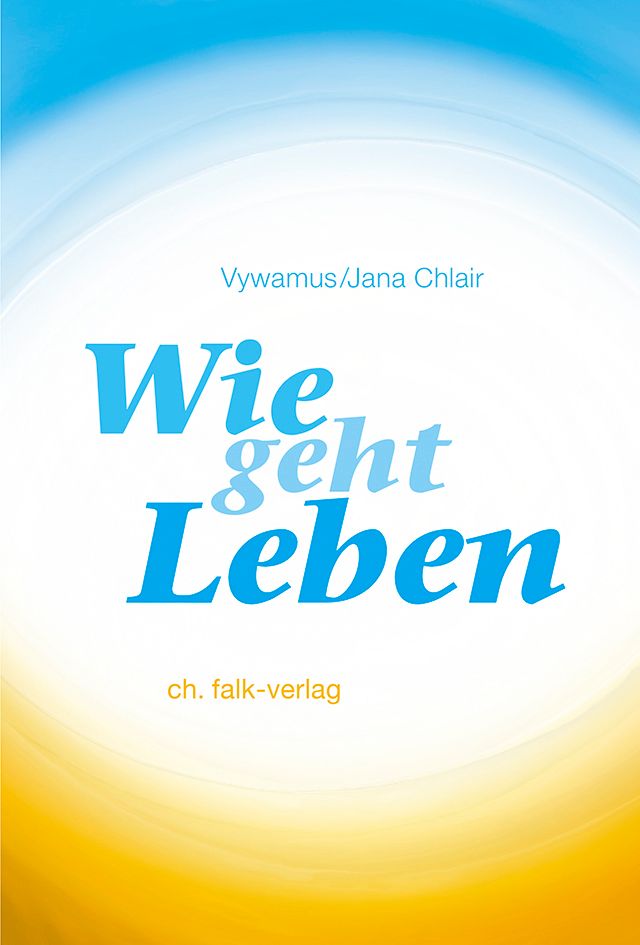 Buchcover mit blauem Titel "Wie geht Leben". Autoren: Vywamus/Jana Chlair. Verlag: ch. falk-verlag. Hintergrund: Blau und Gelb.