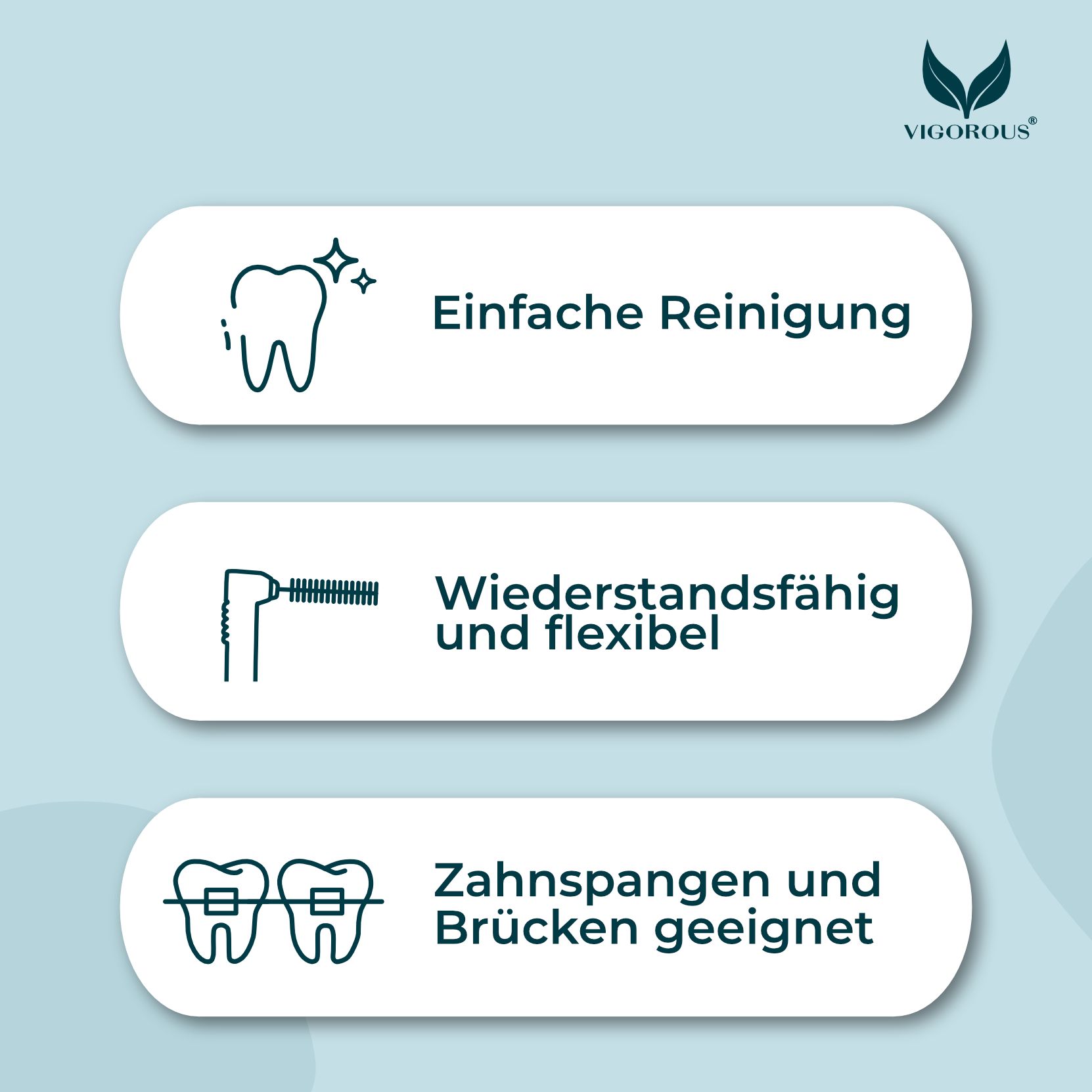 Grafik mit Icons und Text: Einfache Reinigung, widerstandsfähig und flexibel, für Zahnspangen und Brücken geeignet. Logo: VIGOROUS®.