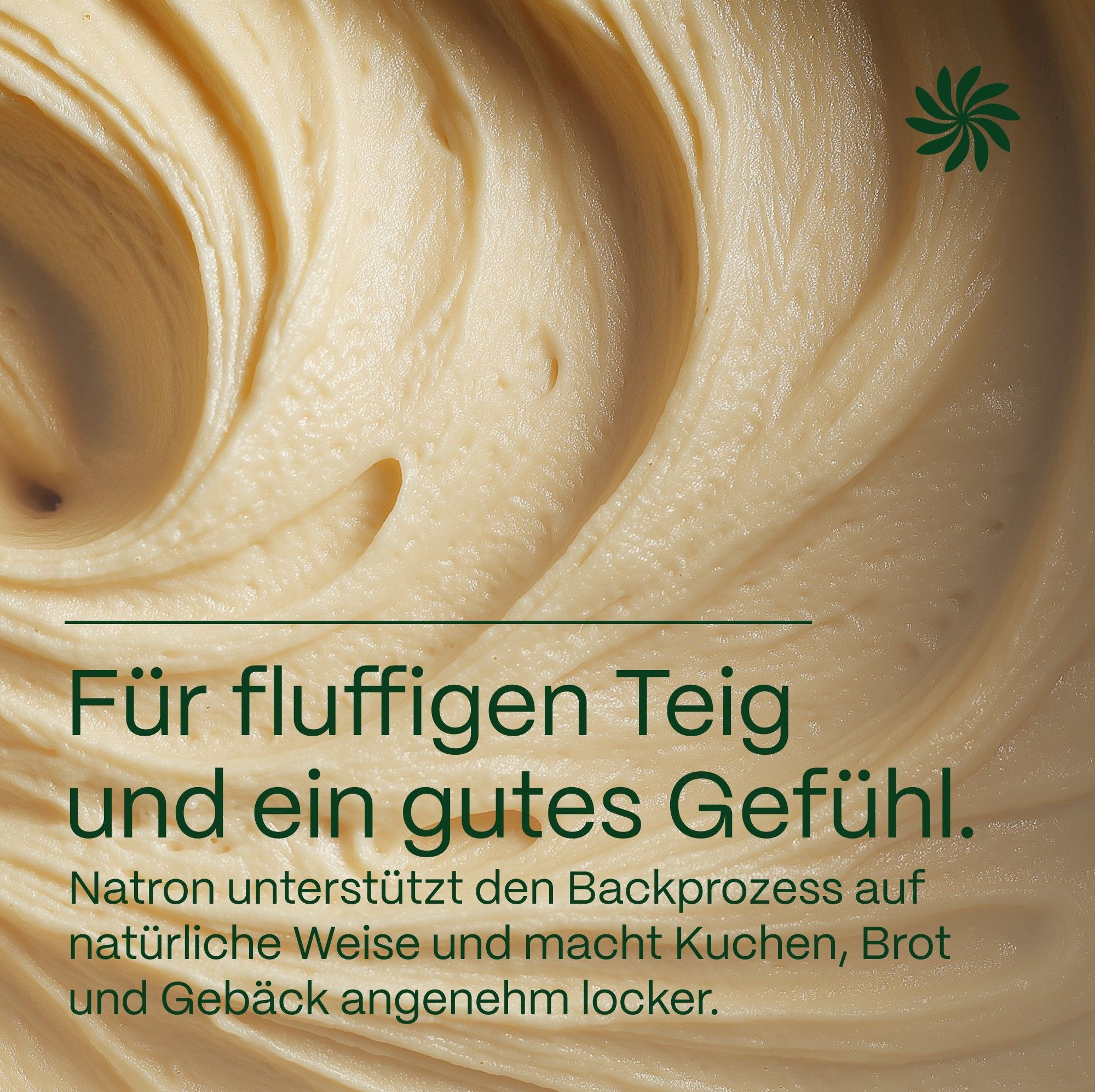 Nahaufnahme von Teig. Text: Für fluffigen Teig und ein gutes Gefühl.