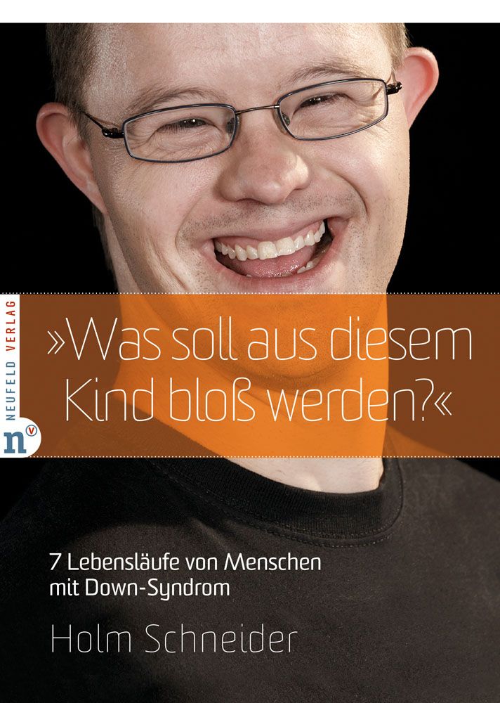 Buchcover: »Was soll aus diesem Kind bloß werden?« 7 Lebensläufe von Menschen mit Down-Syndrom. Autor: Holm Schneider.