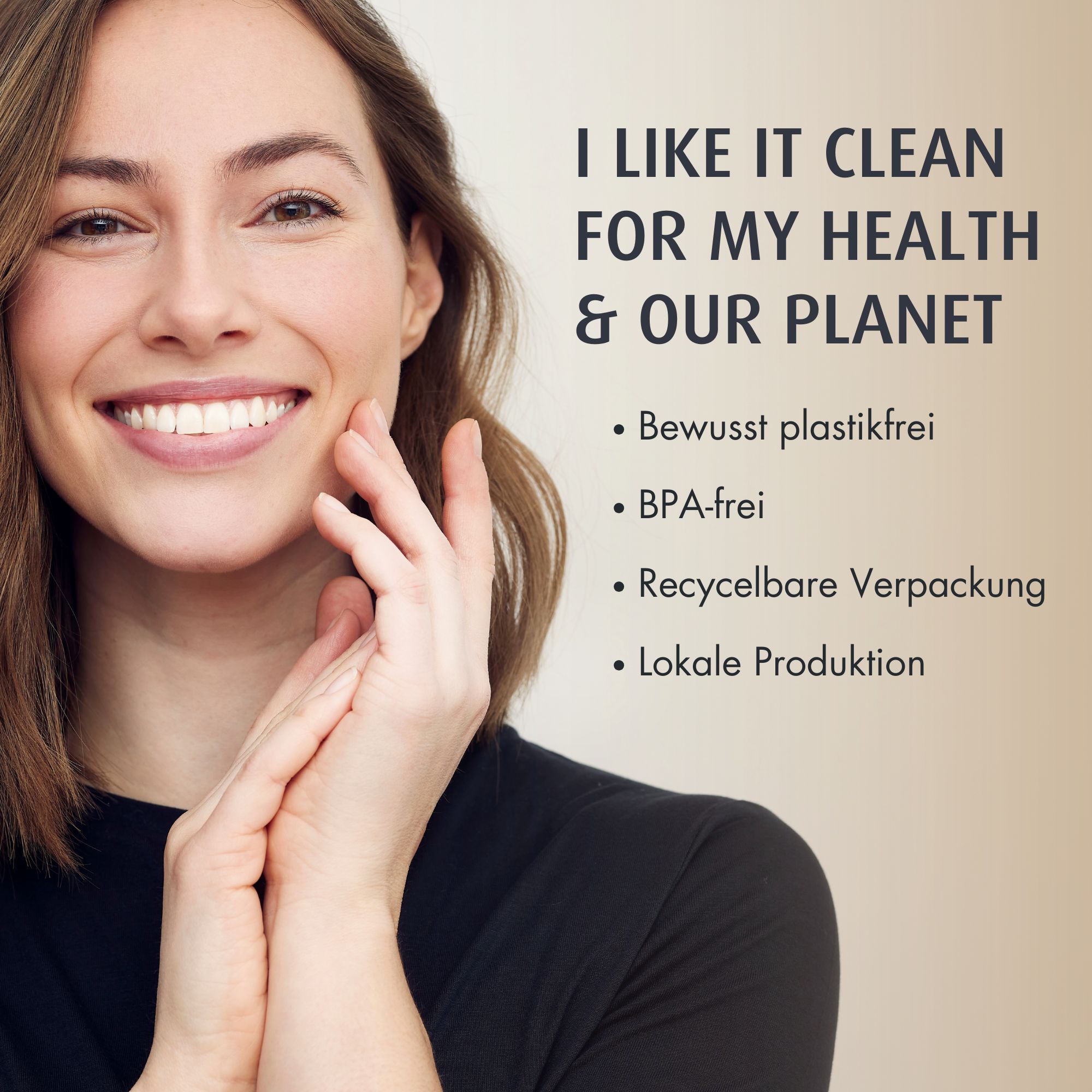 Frau lächelt. Text: I LIKE IT CLEAN FOR MY HEALTH & OUR PLANET. Plastikfrei, BPA-frei, recycelbare Verpackung, lokale Produktion.