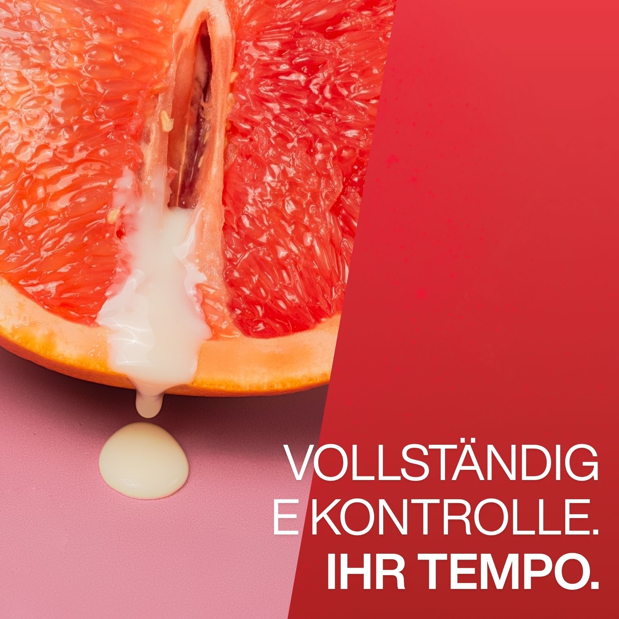 Halbe Grapefruit mit Flüssigkeitstropfen. Text: VOLLSTÄNDIGE KONTROLLE. IHR TEMPO.